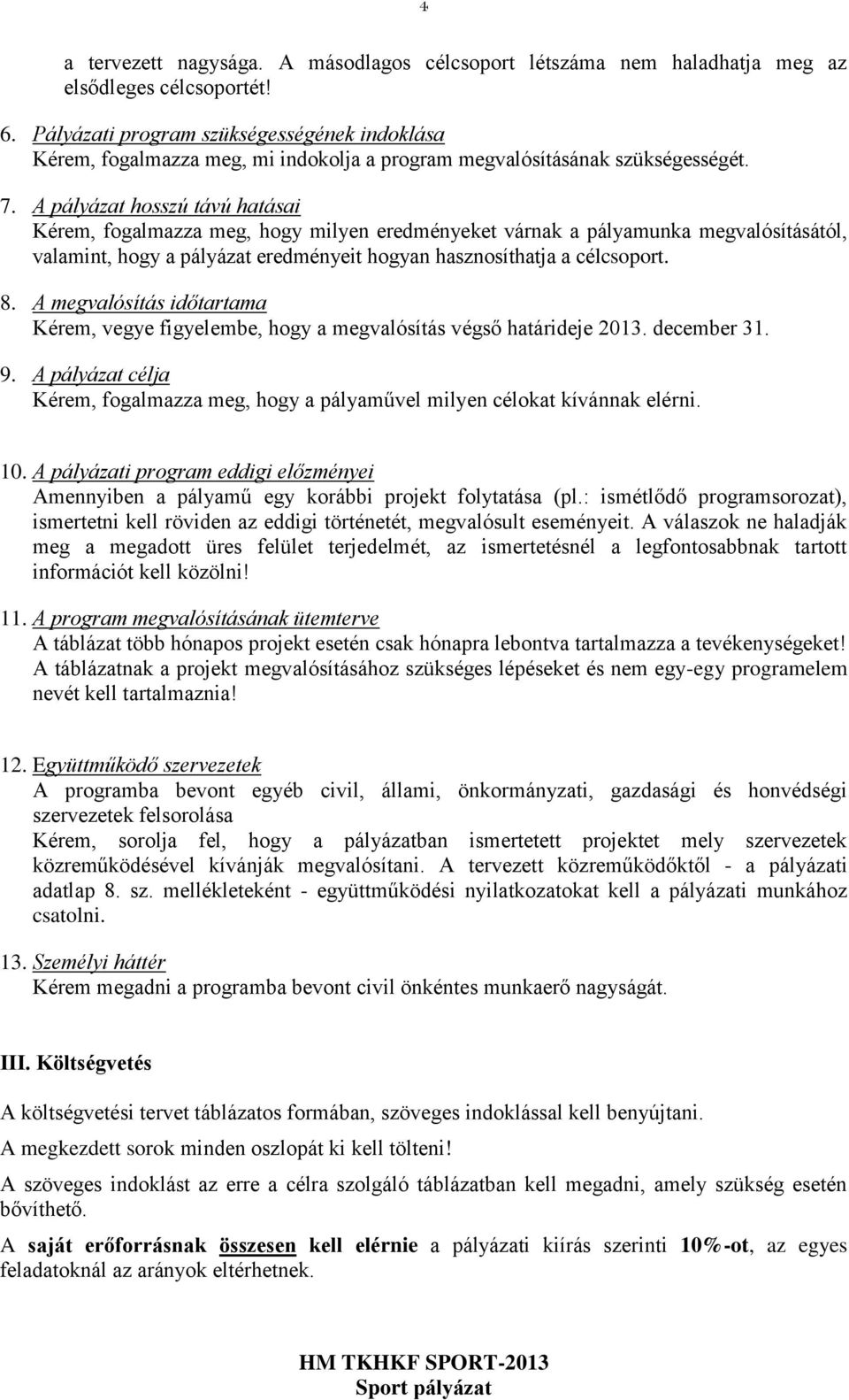 A pályázat hosszú távú hatásai Kérem, fogalmazza meg, hogy milyen eredményeket várnak a pályamunka megvalósításától, valamint, hogy a pályázat eredményeit hogyan hasznosíthatja a célcsoport. 8.