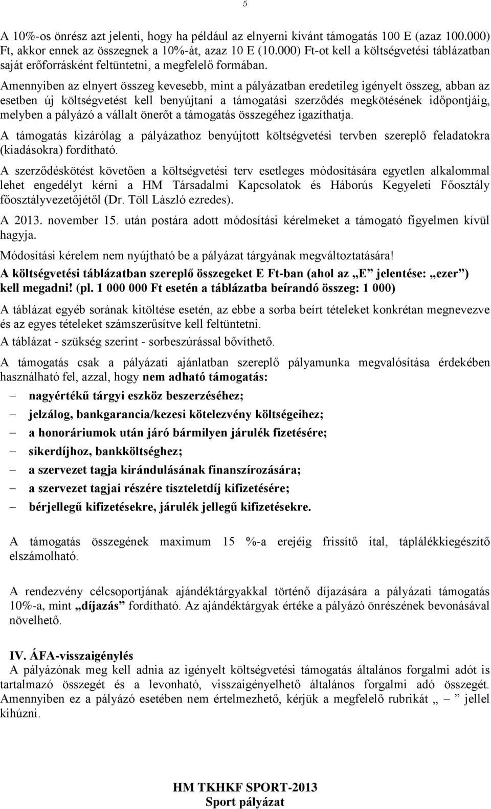 Amennyiben az elnyert összeg kevesebb, mint a pályázatban eredetileg igényelt összeg, abban az esetben új költségvetést kell benyújtani a támogatási szerződés megkötésének időpontjáig, melyben a