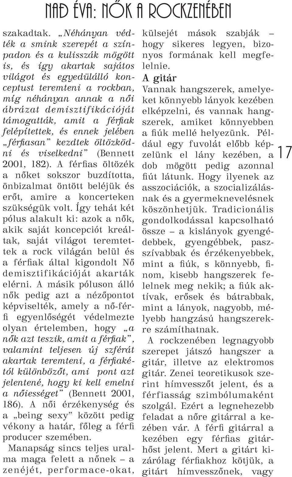 demisztifikációját támogatták, amit a férfiak felépítettek, és ennek jelében férfiasan kezdtek öltözködni és viselkedni (Bennett 2001, 182).