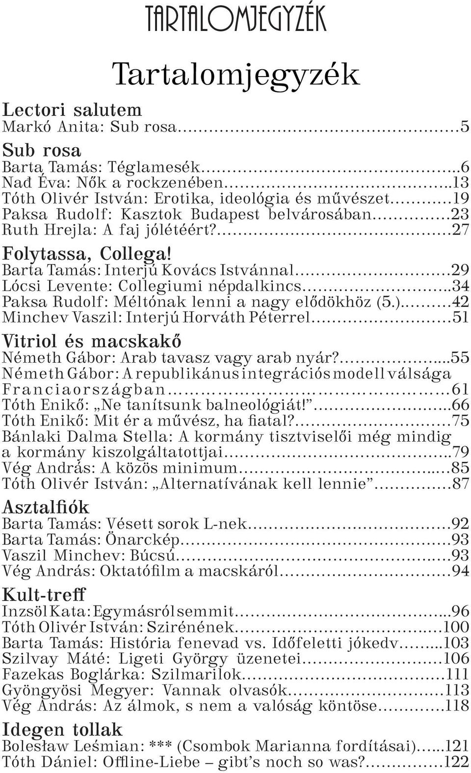 Barta Tamás: Interjú Kovács Istvánnal 29 Lócsi Levente: Collegiumi népdalkincs..34 Paksa Rudolf: Méltónak lenni a nagy elődökhöz (5.).