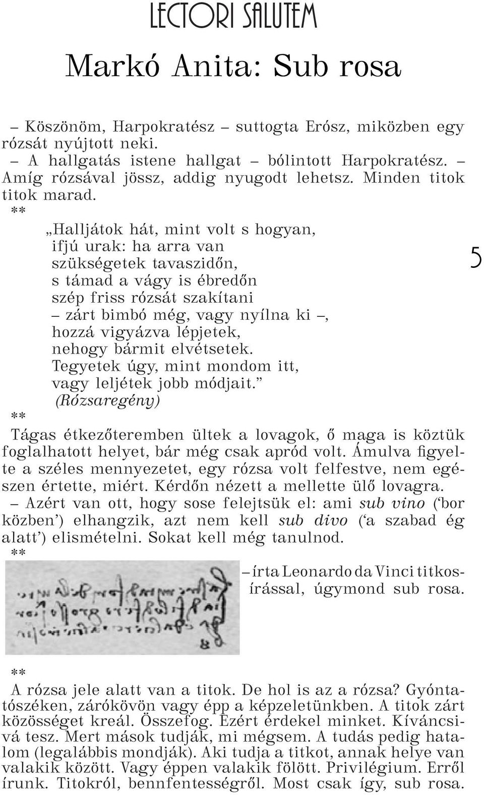 ** Halljátok hát, mint volt s hogyan, ifjú urak: ha arra van szükségetek tavaszidőn, s támad a vágy is ébredőn szép friss rózsát szakítani zárt bimbó még, vagy nyílna ki, hozzá vigyázva lépjetek,