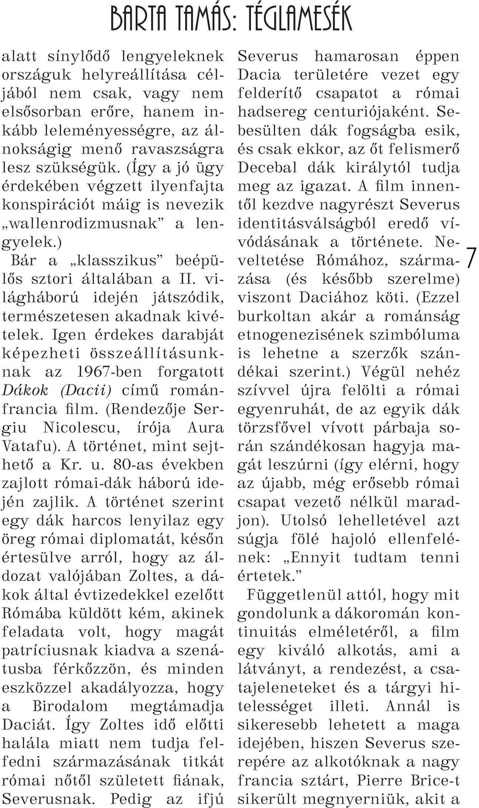 világháború idején játszódik, természetesen akadnak kivételek. Igen érdekes darabját képezheti összeállításunknak az 1967-ben forgatott Dákok (Dacii) című románfrancia film.