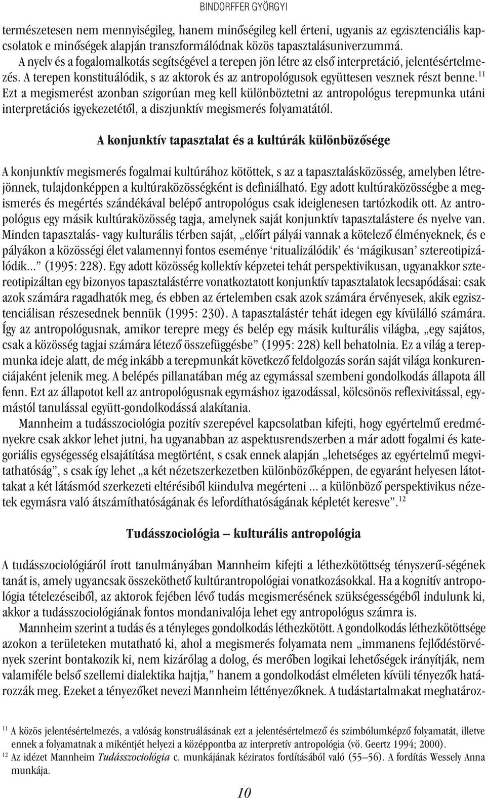 11 Ezt a megismerést azonban szigorúan meg kell különböztetni az antropológus terepmunka utáni interpretációs igyekezetétõl, a diszjunktív megismerés folyamatától.