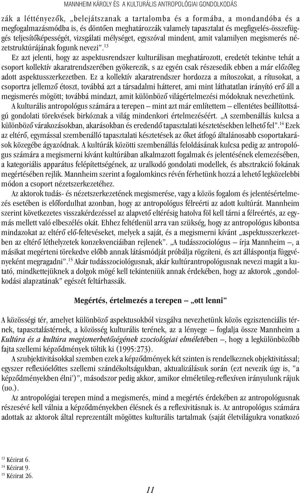 13 Ez azt jelenti, hogy az aspektusrendszer kulturálisan meghatározott, eredetét tekintve tehát a csoport kollektív akaratrendszerében gyökerezik, s az egyén csak részesedik ebben a már elõzõleg