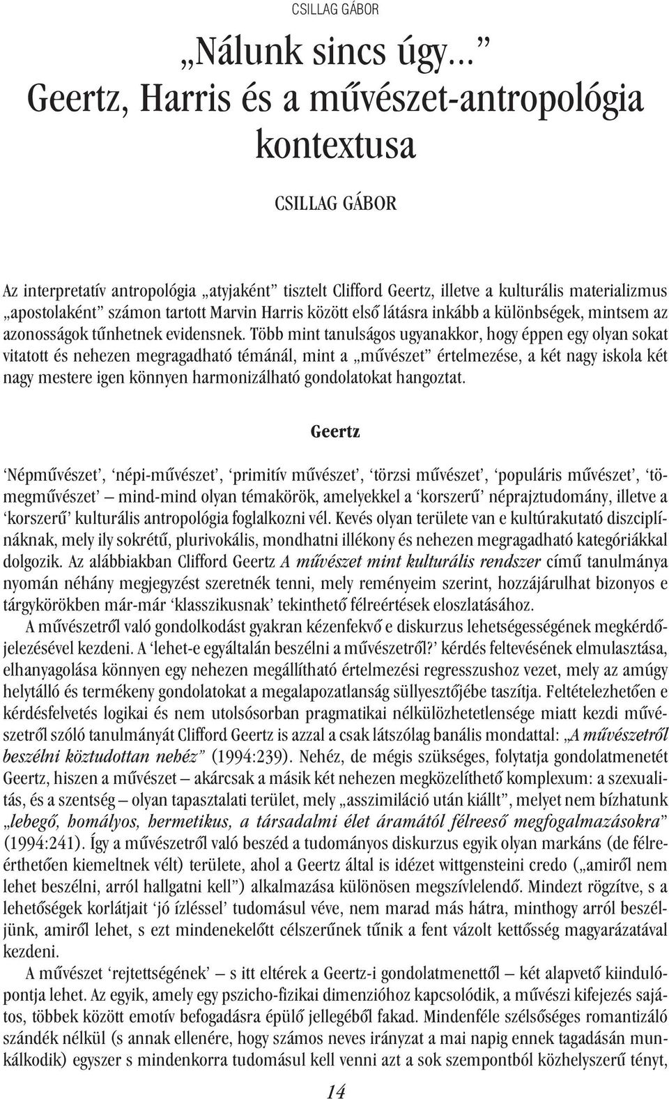 Marvin Harris között elsõ látásra inkább a különbségek, mintsem az azonosságok tûnhetnek evidensnek.