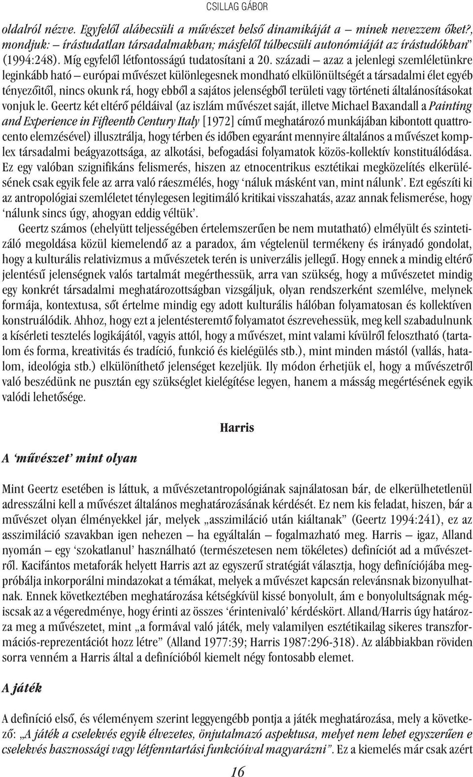 századi azaz a jelenlegi szemléletünkre leginkább ható európai mûvészet különlegesnek mondható elkülönültségét a társadalmi élet egyéb tényezõitõl, nincs okunk rá, hogy ebbõl a sajátos jelenségbõl