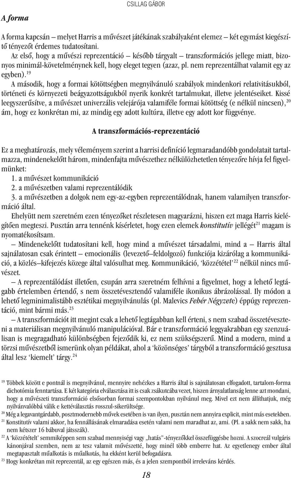 19 A második, hogy a formai kötöttségben megnyilvánuló szabályok mindenkori relativitásukból, történeti és környezeti beágyazottságukból nyerik konkrét tartalmukat, illetve jelentéseiket.