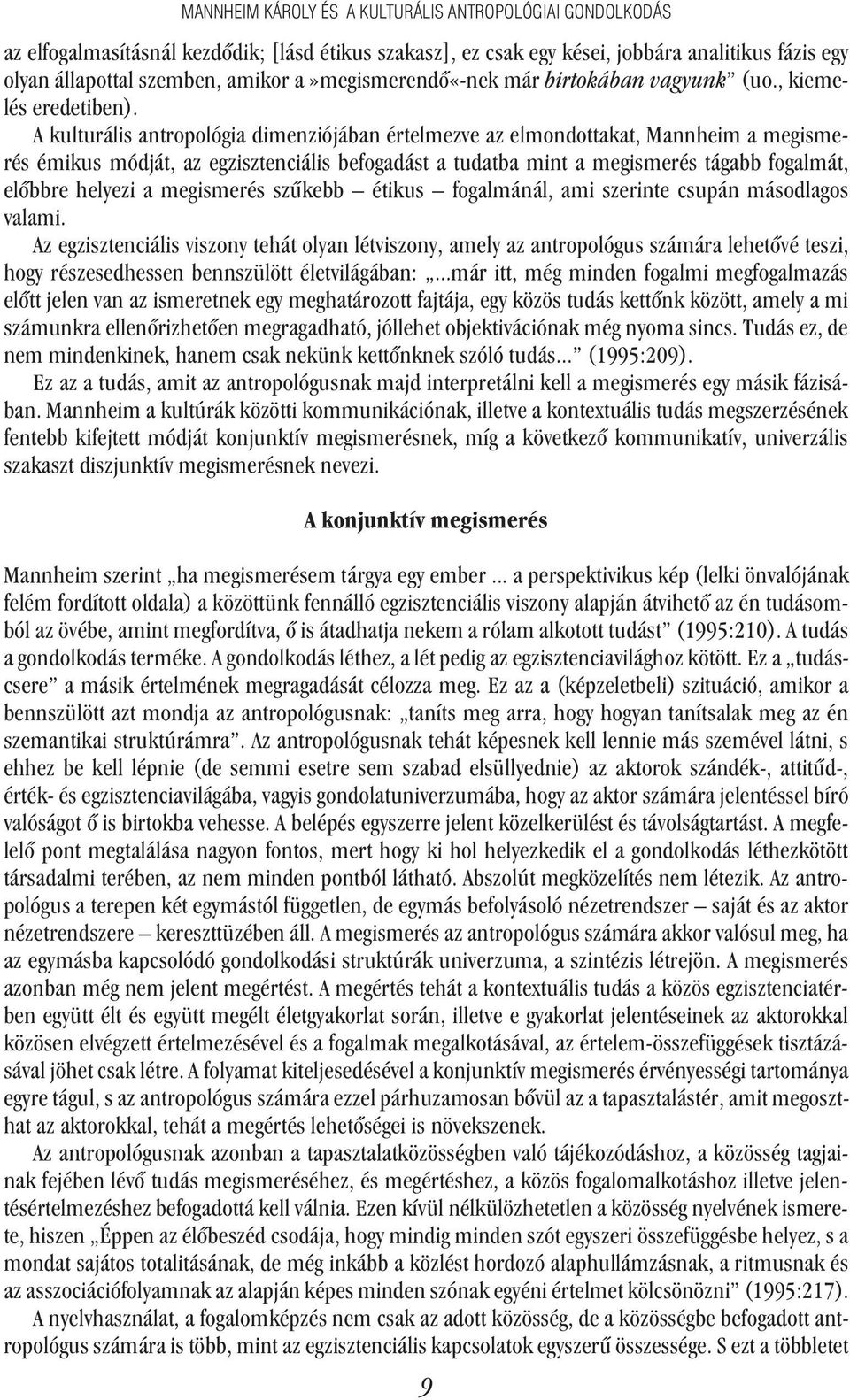 A kulturális antropológia dimenziójában értelmezve az elmondottakat, Mannheim a megismerés émikus módját, az egzisztenciális befogadást a tudatba mint a megismerés tágabb fogalmát, elõbbre helyezi a