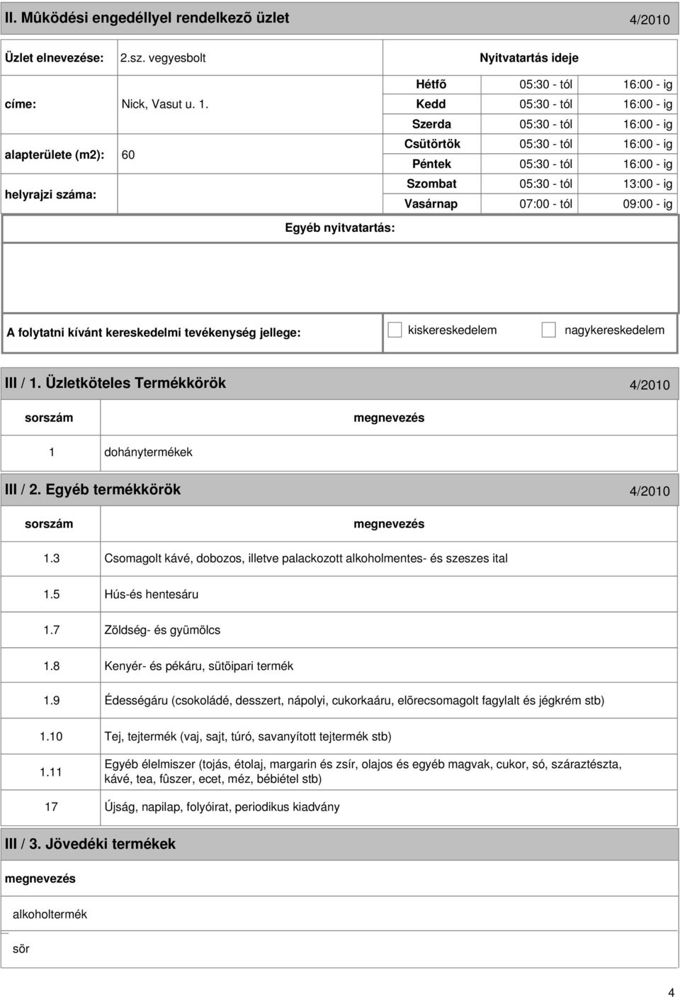 tevékenység jellege: kiskereskedelem nagykereskedelem III / 1. Üzletköteles Termékkörök 4/2010 1 dohánytermékek III / 2. Egyéb termékkörök 4/2010 1.