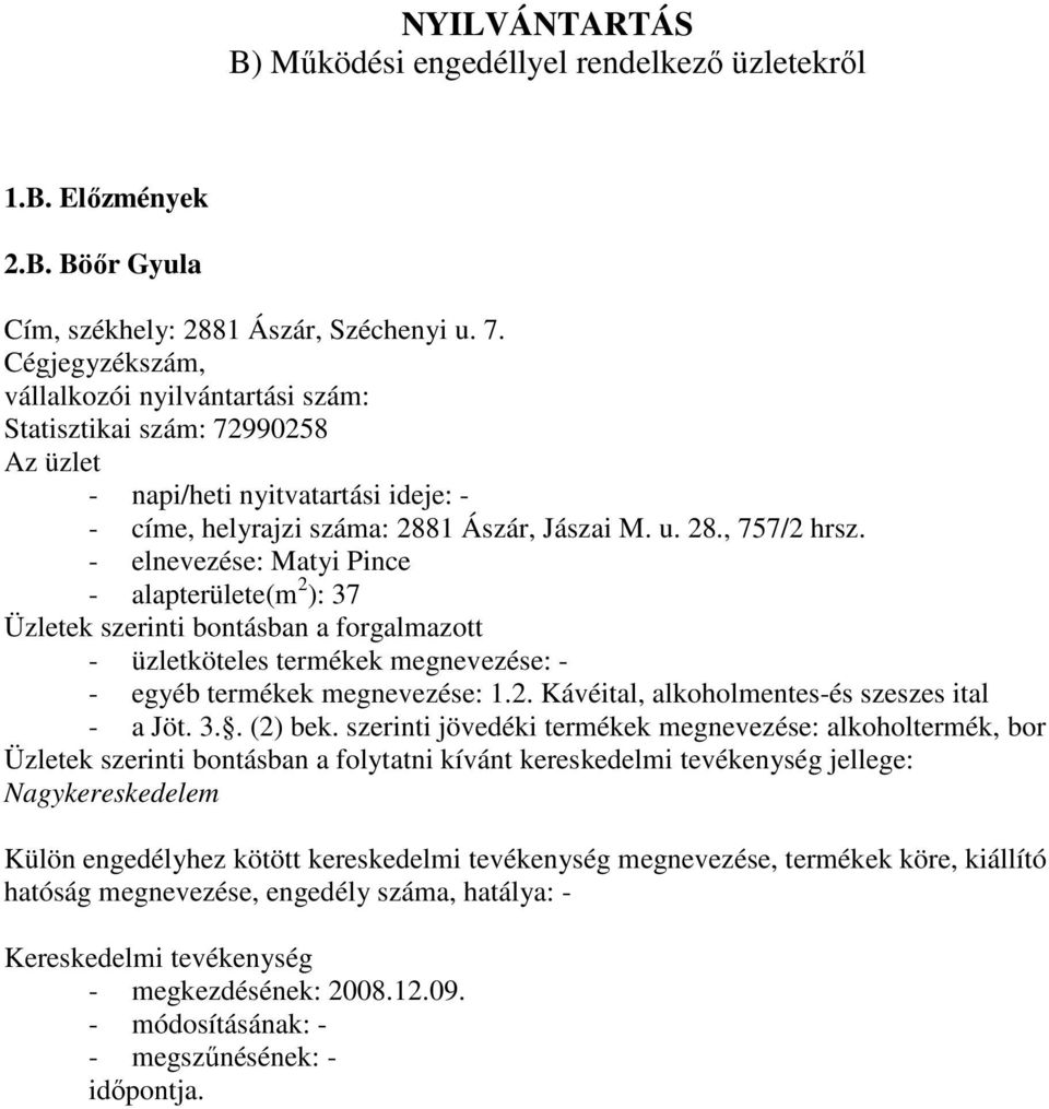 u. 28., 757/2 hrsz. - elnevezése: Matyi Pince - alapterülete(m 2 ): 37 - egyéb termékek megnevezése: 1.2. Kávéital, alkoholmentes-és szeszes ital - a Jöt.