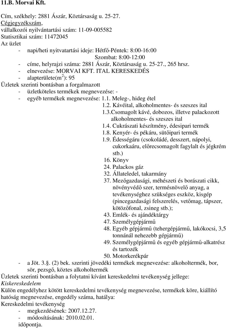 Köztársaság u. 25-27., 265 hrsz. - elnevezése: MORVAI KFT. ITAL KERESKEDÉS - alapterülete(m 2 ): 95 - egyéb termékek megnevezése: 1.1. Meleg-, hideg étel 1.2. Kávéital, alkoholmentes- és szeszes ital 1.