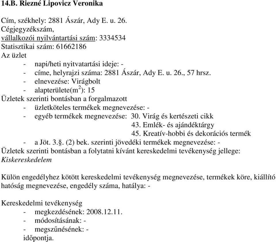 2881 Ászár, Ady E. u. 26., 57 hrsz. - elnevezése: Virágbolt - alapterülete(m 2 ): 15 - egyéb termékek megnevezése: 30.