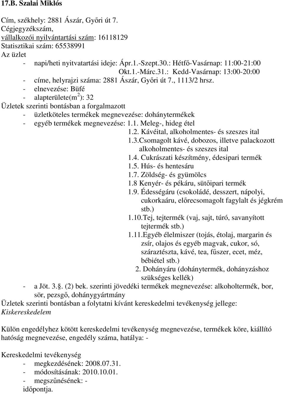 - elnevezése: Büfé - alapterülete(m 2 ): 32 - üzletköteles termékek megnevezése: dohánytermékek - egyéb termékek megnevezése: 1.1. Meleg-, hideg étel 1.2. Kávéital, alkoholmentes- és szeszes ital 1.3.Csomagolt kávé, dobozos, illetve palackozott alkoholmentes- és szeszes ital 1.