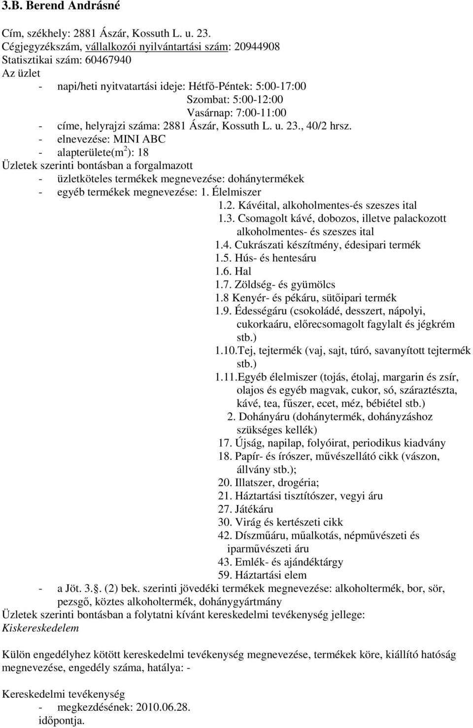 Ászár, Kossuth L. u. 23., 40/2 hrsz. - elnevezése: MINI ABC - alapterülete(m 2 ): 18 - üzletköteles termékek megnevezése: dohánytermékek - egyéb termékek megnevezése: 1. Élelmiszer 1.2. Kávéital, alkoholmentes-és szeszes ital 1.