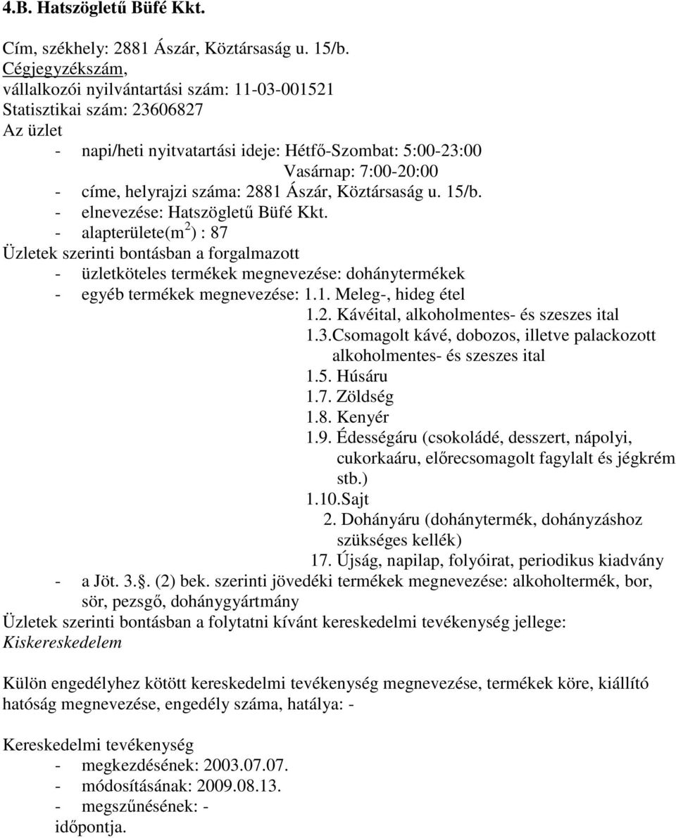 Köztársaság u. 15/b. - elnevezése: Hatszöglető Büfé Kkt. - alapterülete(m 2 ) : 87 - üzletköteles termékek megnevezése: dohánytermékek - egyéb termékek megnevezése: 1.1. Meleg-, hideg étel 1.2. Kávéital, alkoholmentes- és szeszes ital 1.