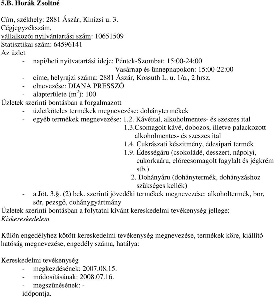 Ászár, Kossuth L. u. 1/a., 2 hrsz. - elnevezése: DIANA PRESSZÓ - alapterülete (m 2 ): 100 - üzletköteles termékek megnevezése: dohánytermékek - egyéb termékek megnevezése: 1.2. Kávéital, alkoholmentes- és szeszes ital 1.