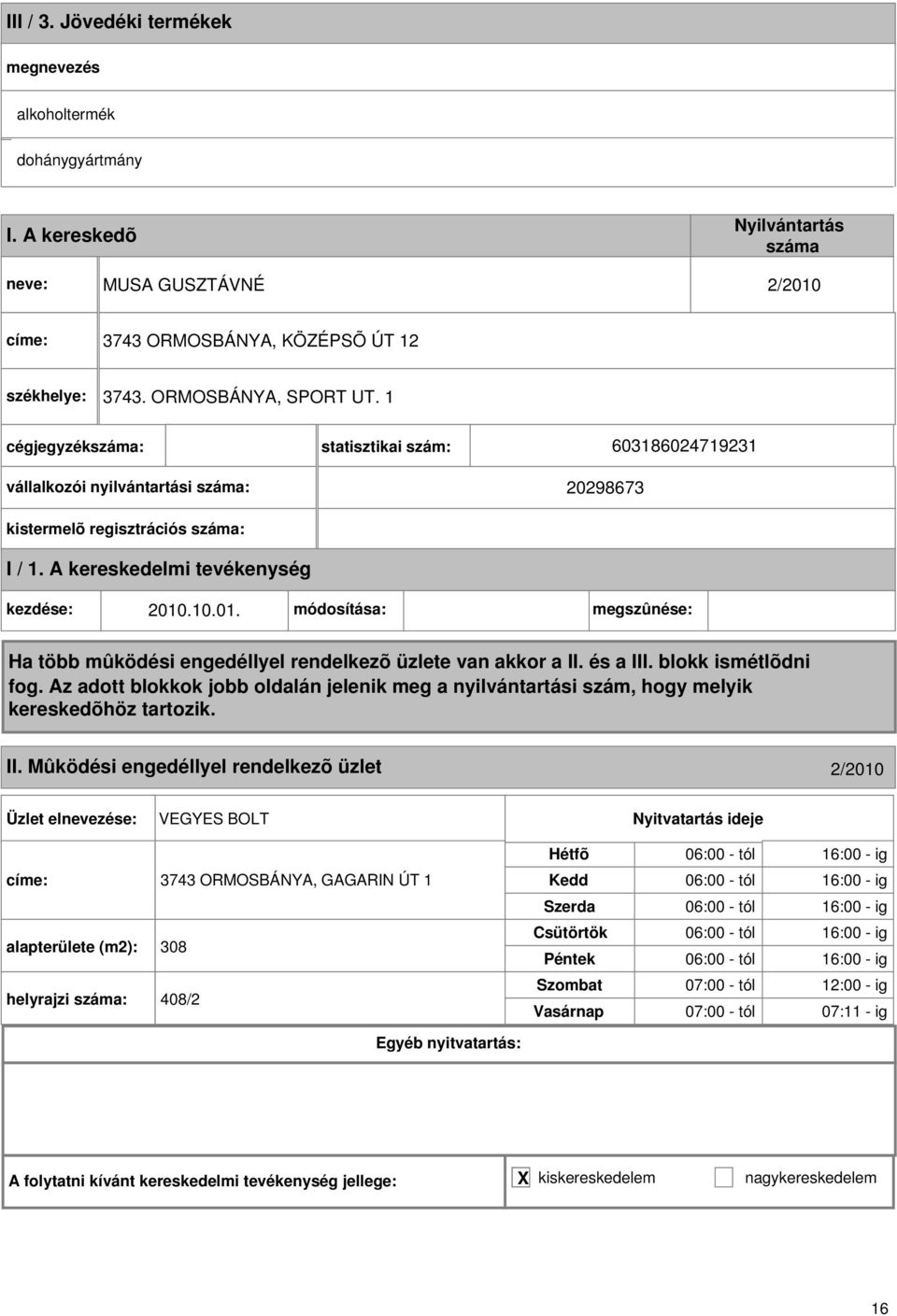 statisztikai szám: 603860247923 vállalkozói nyilvántartási : 20298673 kezdése: 200.0.0. módosítása: megszûnése: II.