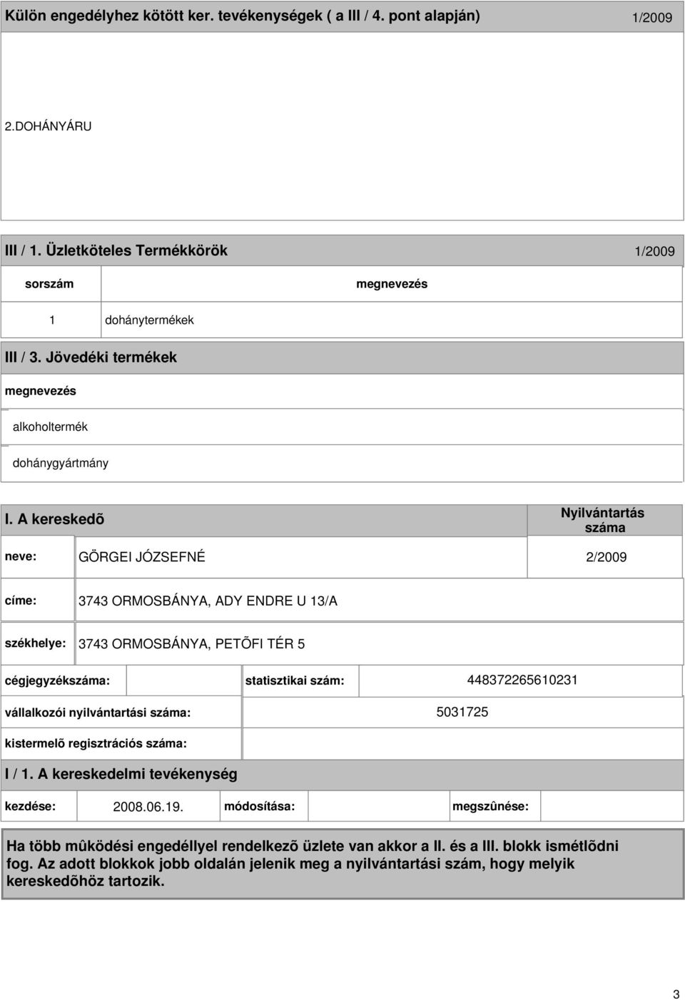 A kereskedõ GÖRGEI JÓZSEFNÉ 2/2009 címe: 3743 ORMOSBÁNYA, ADY ENDRE U 3/A 3743