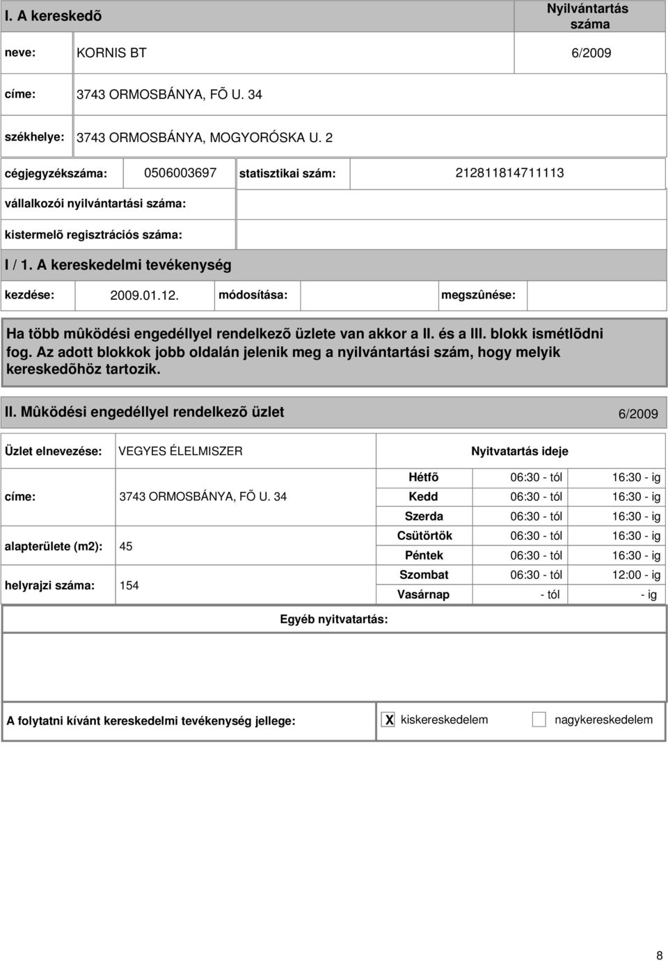 Mûködési engedéllyel rendelkezõ üzlet 6/2009 VEGYES ÉLELMISZER címe: 3743 ORMOSBÁNYA, FÕ U.