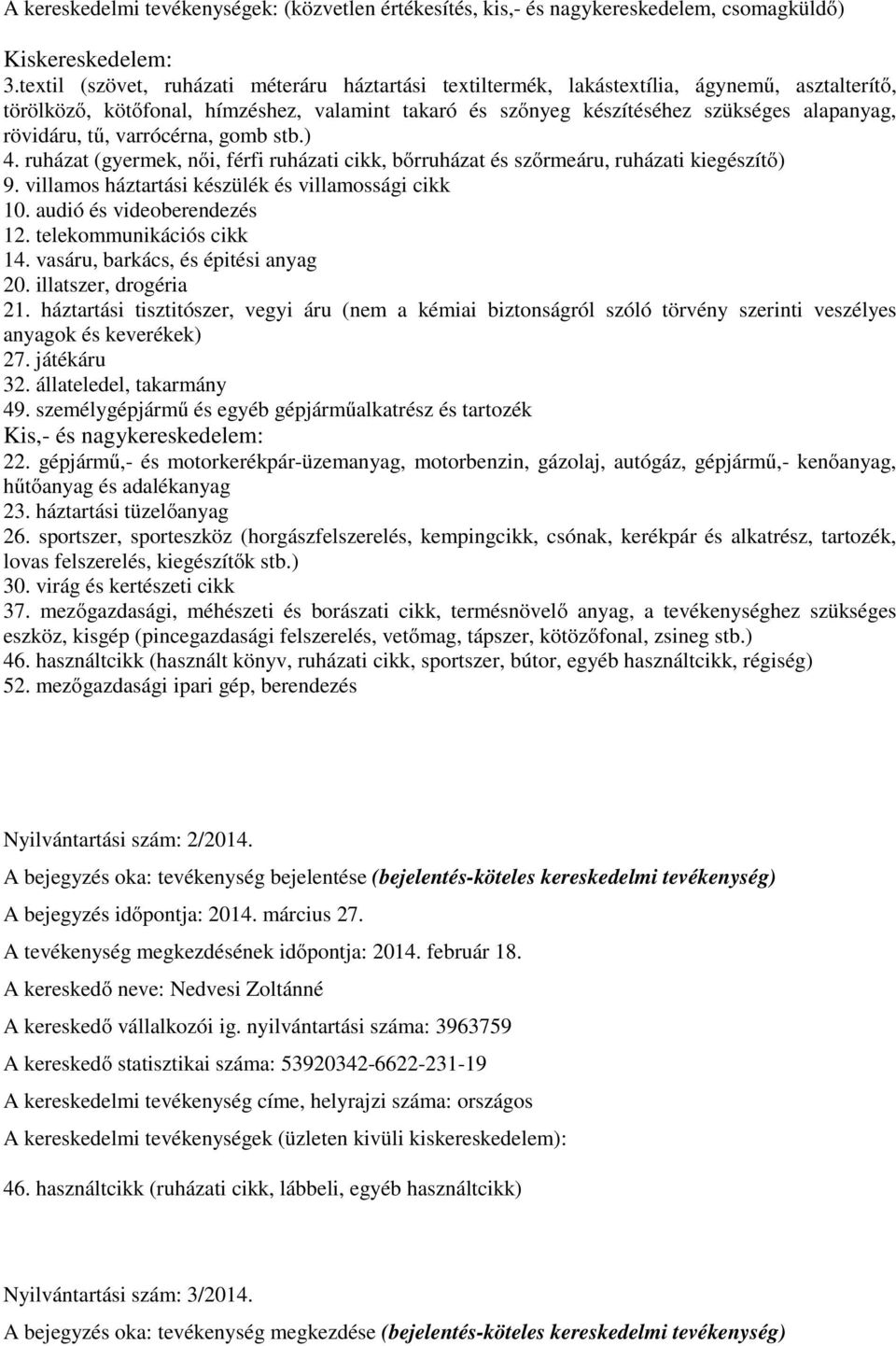 rövidáru, tű, varrócérna, gomb stb.) 4. ruházat (gyermek, női, férfi ruházati cikk, bőrruházat és szőrmeáru, ruházati kiegészítő) 9. villamos háztartási készülék és villamossági cikk 10.