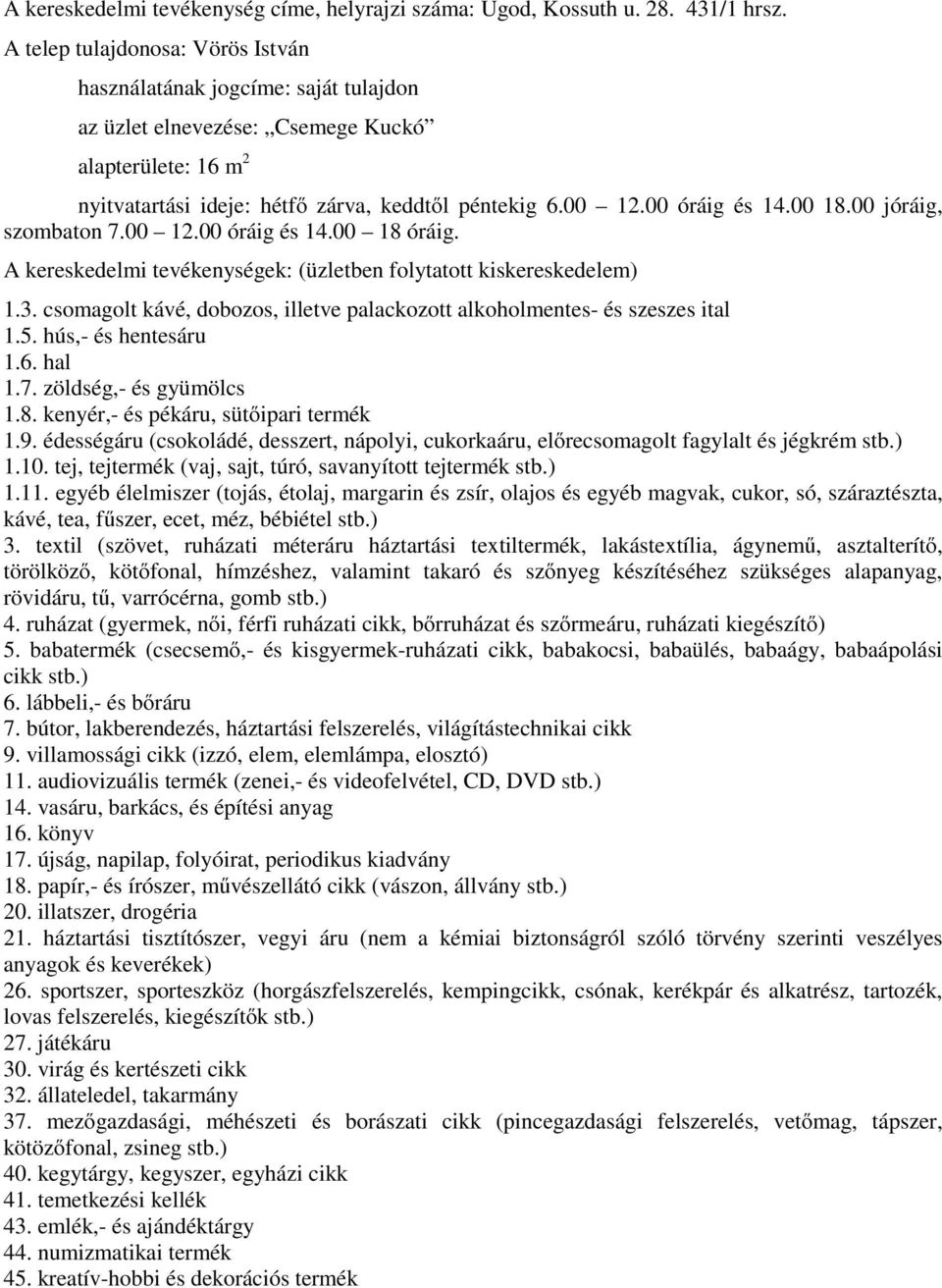 00 óráig és 14.00 18.00 jóráig, szombaton 7.00 12.00 óráig és 14.00 18 óráig. A kereskedelmi tevékenységek: (üzletben folytatott kiskereskedelem) 1.3.