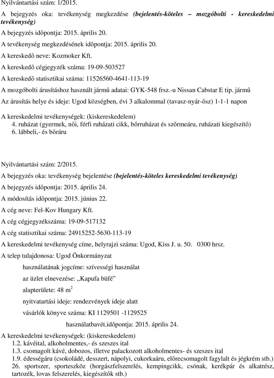 A kereskedő cégjegyzék száma: 19-09-503527 A kereskedő statisztikai száma: 11526560-4641-113-19 A mozgóbolti árusításhoz használt jármű adatai: GYK-548 frsz.-u Nissan Cabstar E tip.