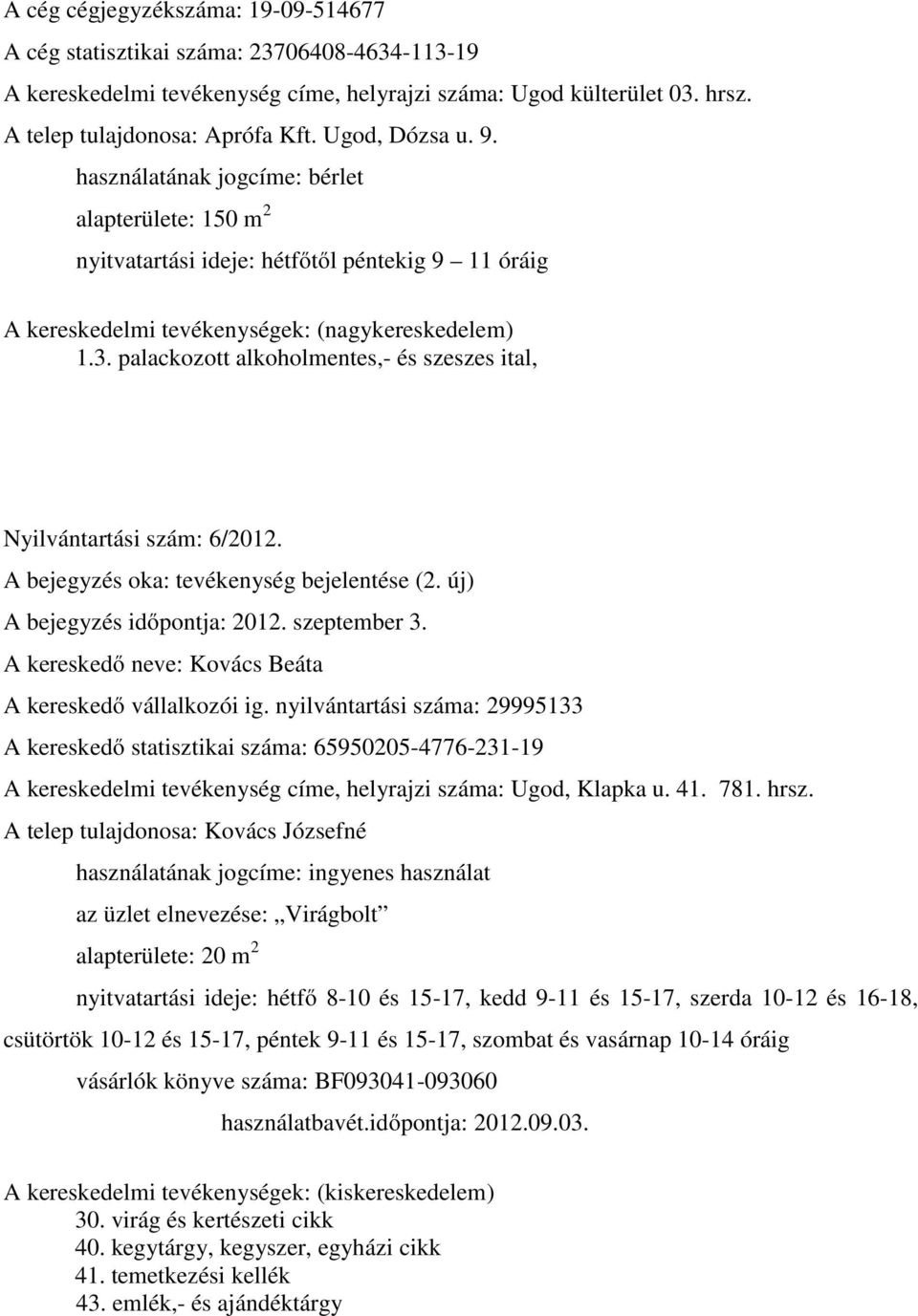 palackozott alkoholmentes,- és szeszes ital, Nyilvántartási szám: 6/2012. A bejegyzés időpontja: 2012. szeptember 3. A kereskedő neve: Kovács Beáta A kereskedő vállalkozói ig.