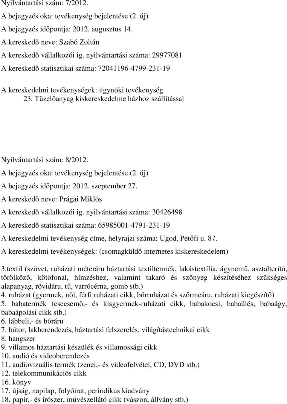 Tüzelőanyag kiskereskedelme házhoz szállítással Nyilvántartási szám: 8/2012. A bejegyzés időpontja: 2012. szeptember 27. A kereskedő neve: Prágai Miklós A kereskedő vállalkozói ig.