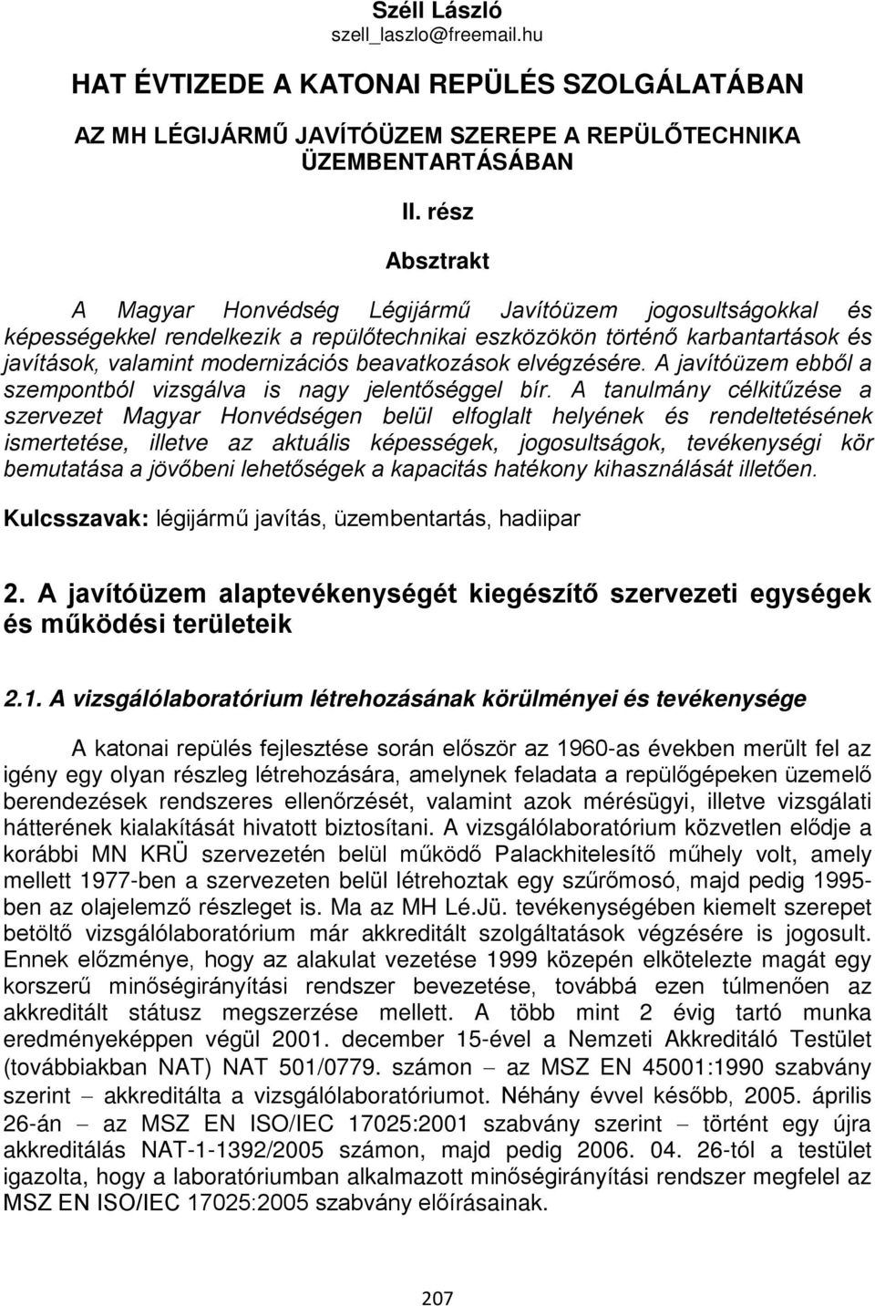 beavatkozások elvégzésére. A javítóüzem ebből a szempontból vizsgálva is nagy jelentőséggel bír.