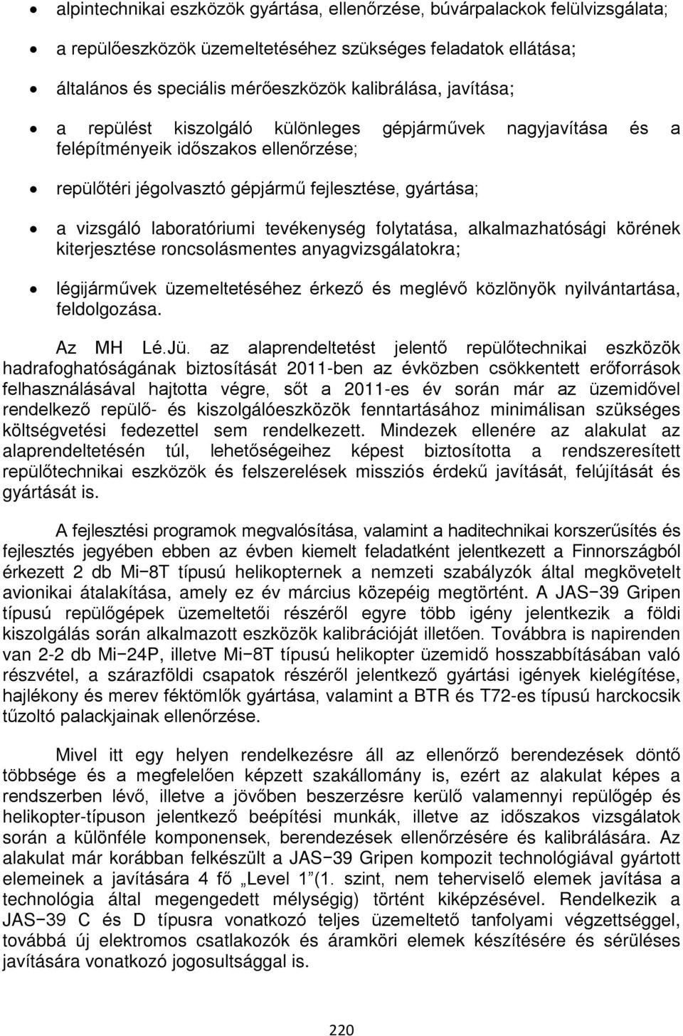 folytatása, alkalmazhatósági körének kiterjesztése roncsolásmentes anyagvizsgálatokra; légijárművek üzemeltetéséhez érkező és meglévő közlönyök nyilvántartása, feldolgozása. Az MH Lé.Jü.