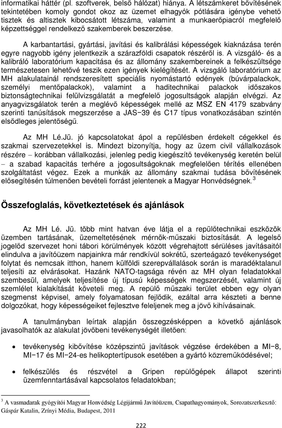 rendelkező szakemberek beszerzése. A karbantartási, gyártási, javítási és kalibrálási képességek kiaknázása terén egyre nagyobb igény jelentkezik a szárazföldi csapatok részéről is.