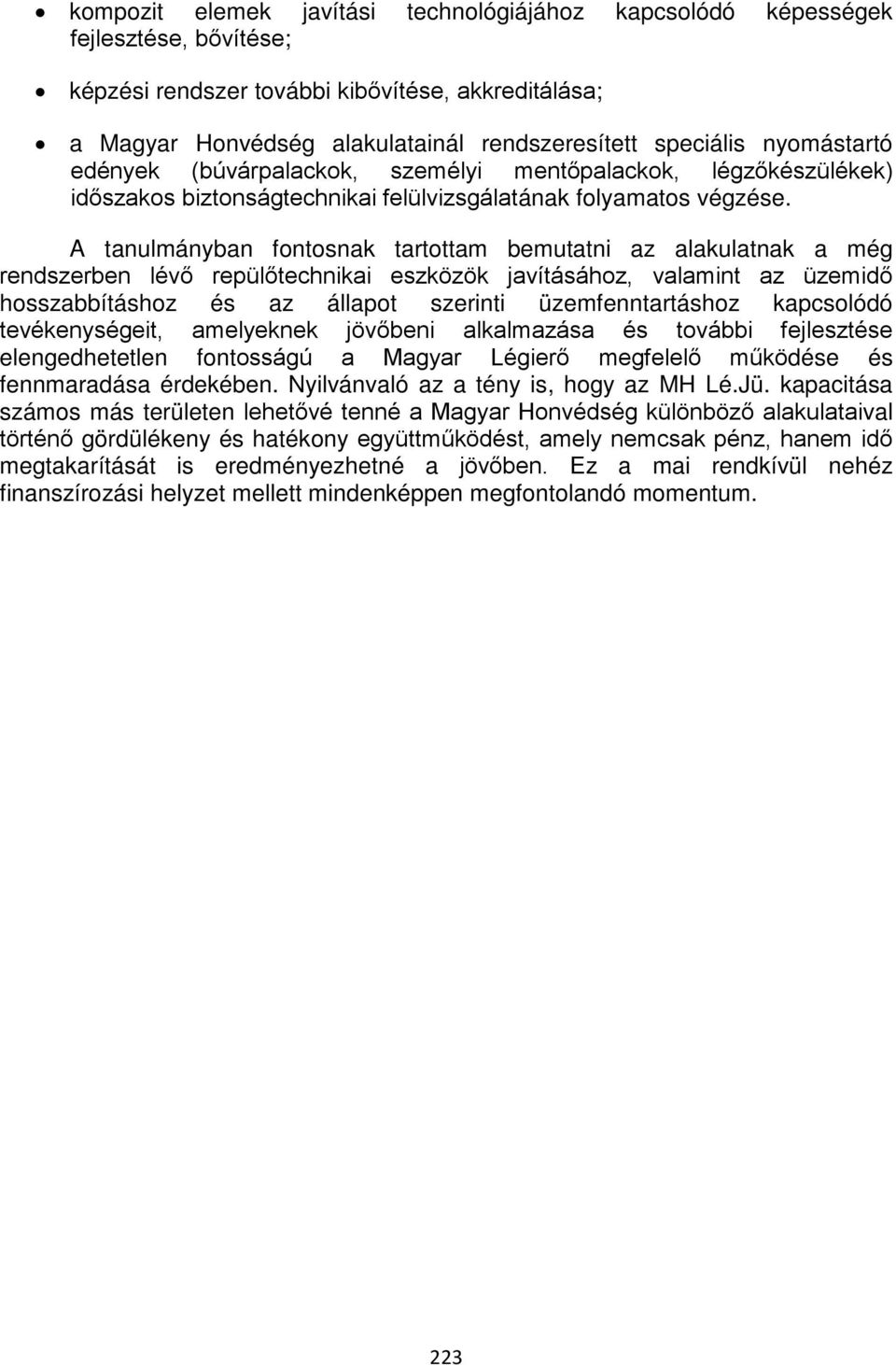 A tanulmányban fontosnak tartottam bemutatni az alakulatnak a még rendszerben lévő repülőtechnikai eszközök javításához, valamint az üzemidő hosszabbításhoz és az állapot szerinti üzemfenntartáshoz