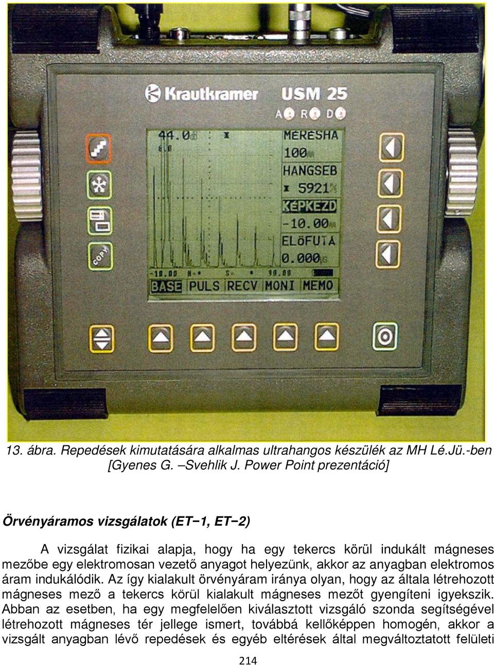 helyezünk, akkor az anyagban elektromos áram indukálódik.