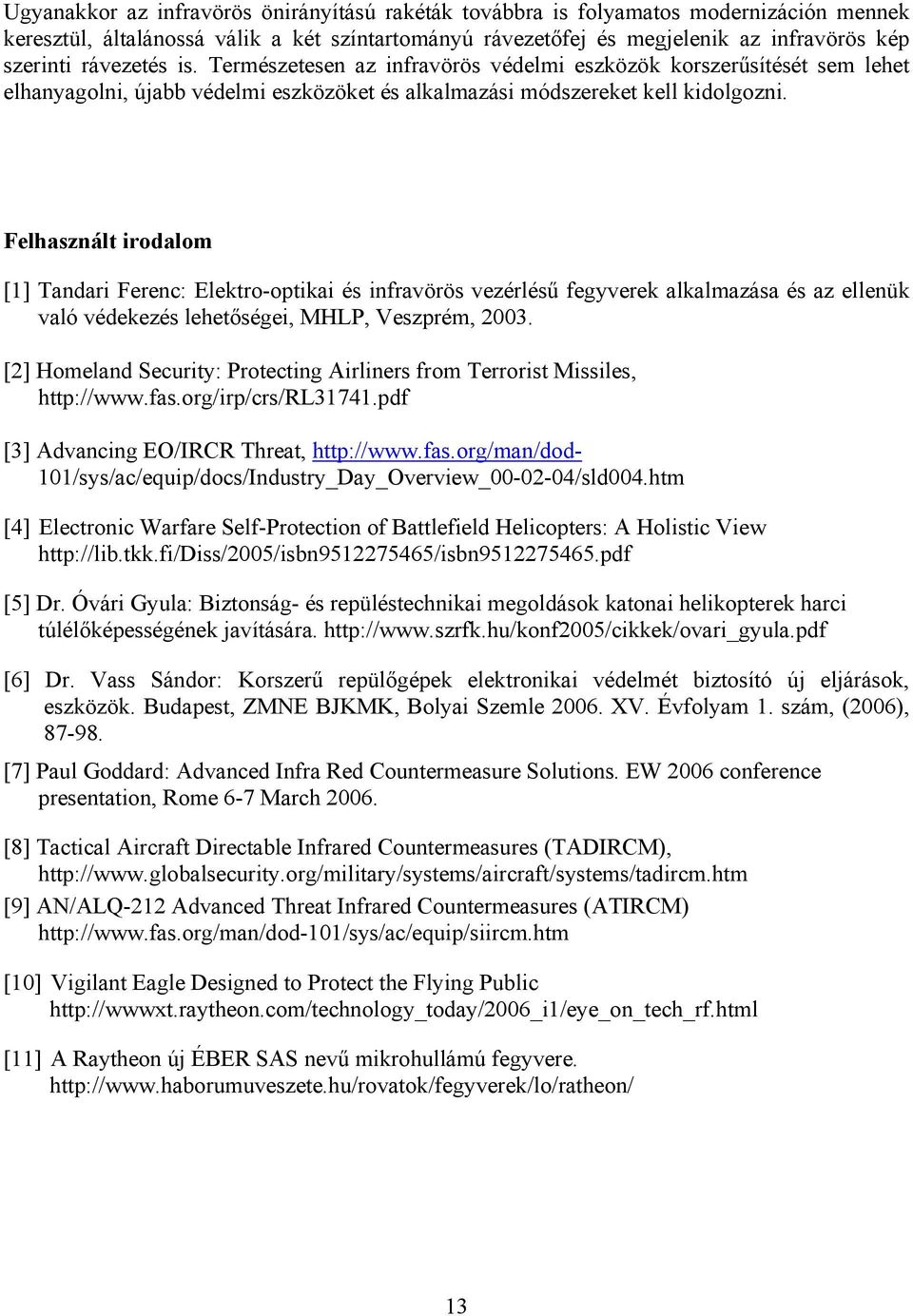 Felhasznált irodalom [1] Tandari Ferenc: Elektro-optikai és infravörös vezérlésű fegyverek alkalmazása és az ellenük való védekezés lehetőségei, MHLP, Veszprém, 2003.