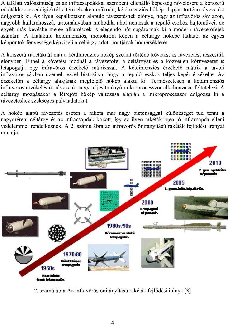 Az ilyen képalkotáson alapuló rávezetésnek előnye, hogy az infravörös sáv azon, nagyobb hullámhosszú, tartományában működik, ahol nemcsak a repülő eszköz hajtóművei, de egyéb más kevésbé meleg