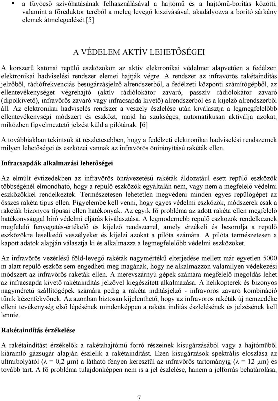 A rendszer az infravörös rakétaindítás jelzőből, rádiófrekvenciás besugárzásjelző alrendszerből, a fedélzeti központi számítógépből, az ellentevékenységet végrehajtó (aktív rádiólokátor zavaró,