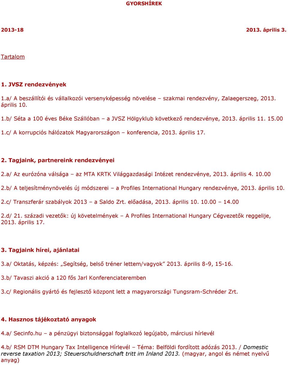 a/ Az eurózóna válsága az MTA KRTK Világgazdasági Intézet rendezvénye, 2013. április 4. 10.00 2.b/ A teljesítménynövelés új módszerei a Profiles International Hungary rendezvénye, 2013. április 10. 2.c/ Transzferár szabályok 2013 a Saldo Zrt.