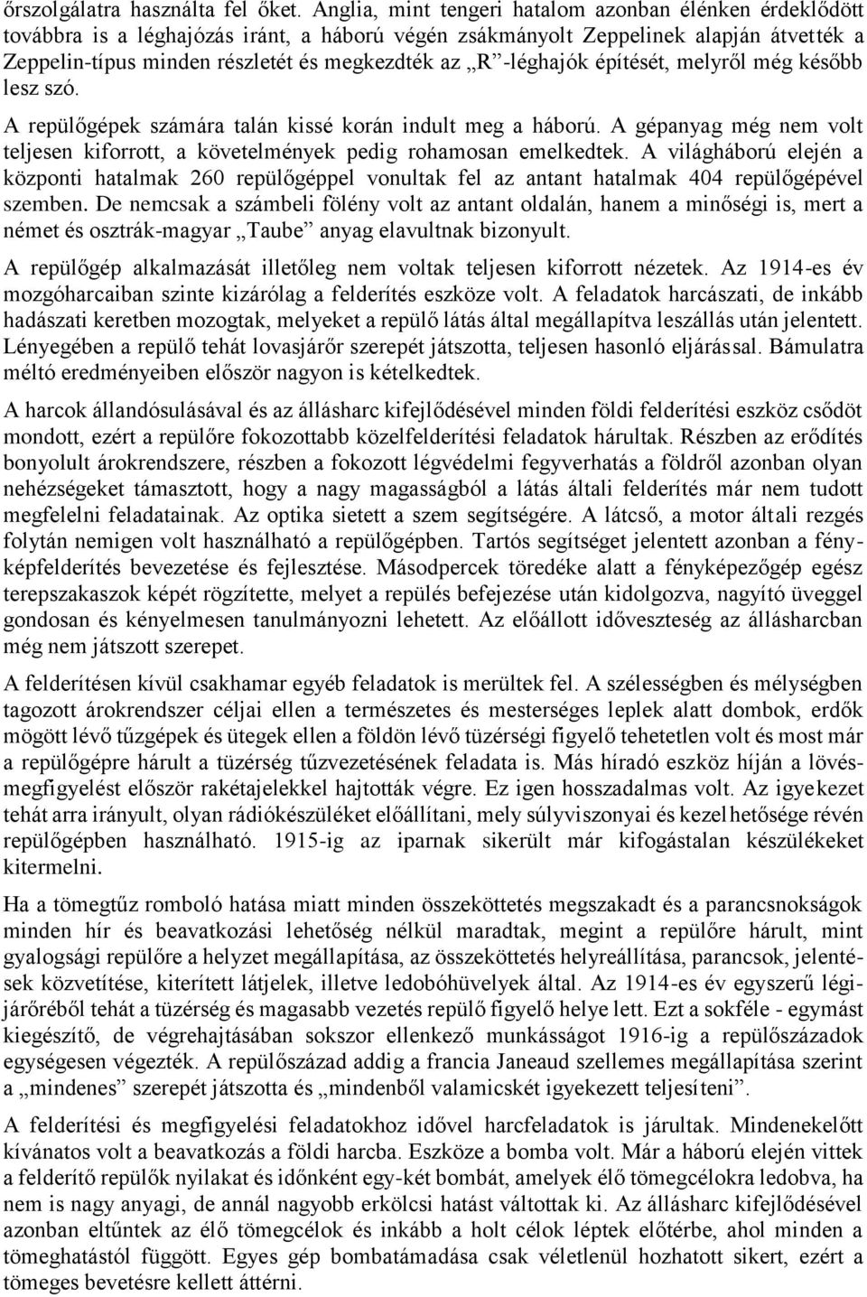 -léghajók építését, melyről még később lesz szó. A repülőgépek számára talán kissé korán indult meg a háború. A gépanyag még nem volt teljesen kiforrott, a követelmények pedig rohamosan emelkedtek.