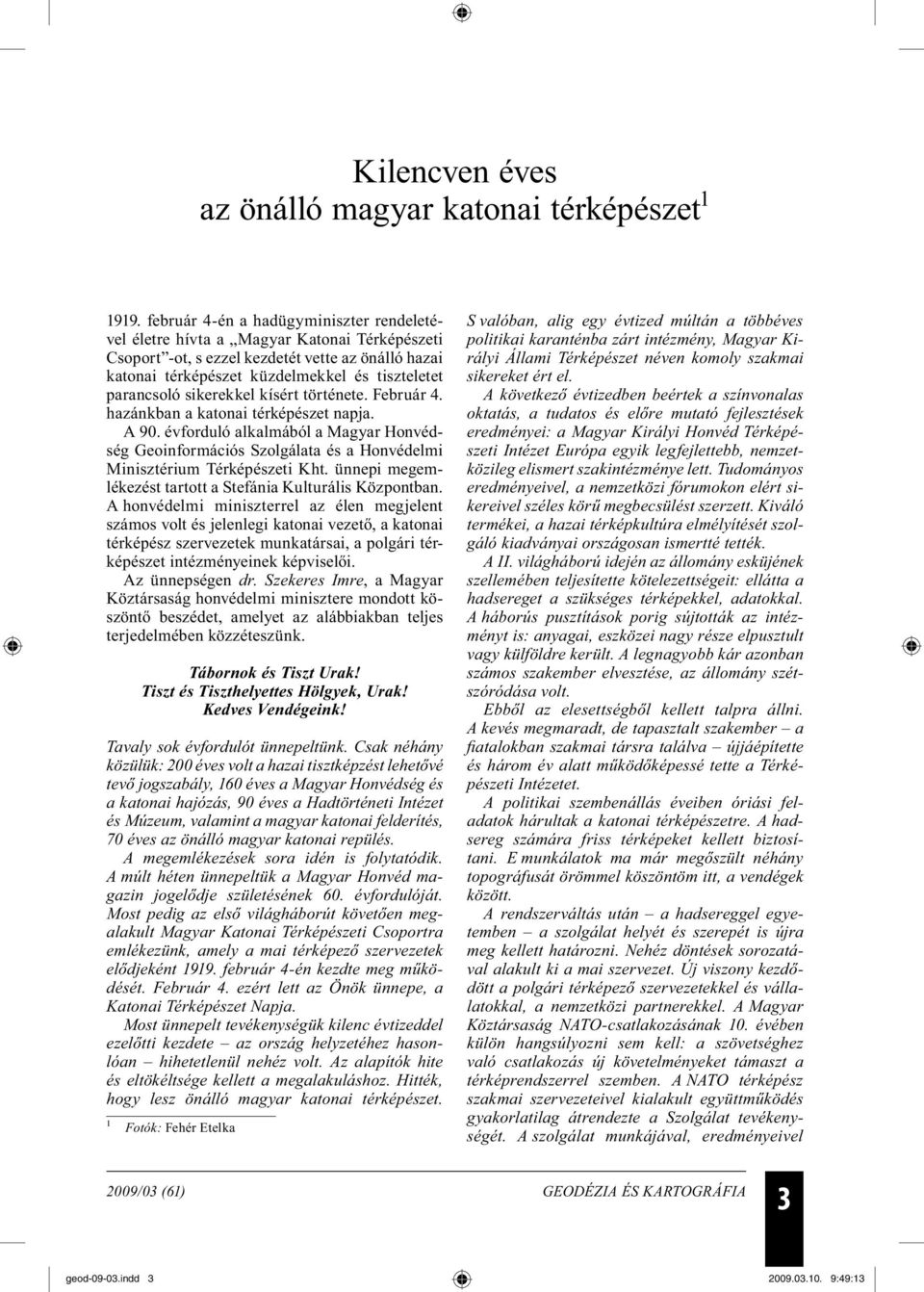 sikerekkel kísért története. Február 4. hazánkban a katonai térképészet napja. A 90. évforduló alkalmából a Magyar Honvédség Geoinformációs Szolgálata és a Honvédelmi Minisztérium Térképészeti Kht.