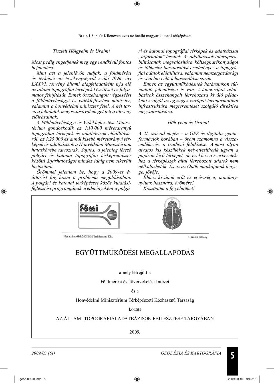 Ennek összehangolt végzéséért a földművelésügyi és vidékfejlesztési miniszter, valamint a honvédelmi miniszter felel. A két tárca a feladatok megosztásával eleget tett a törvény előírásainak.