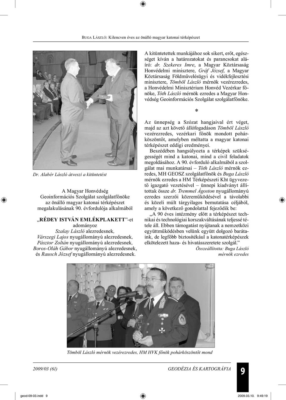 Minisztérium Honvéd Vezérkar főnöke, Tóth László mérnök ezredes a Magyar Honvédség Geoinformációs Szolgálat szolgálatfőnöke. Dr.