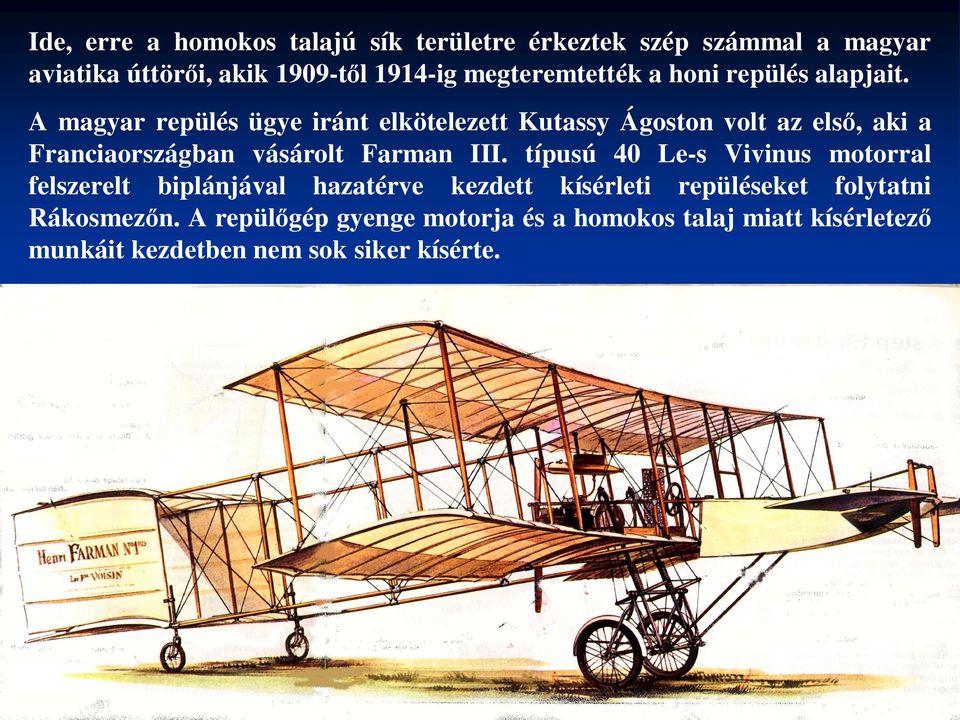 A magyar repülés ügye iránt elkötelezett Kutassy Ágoston volt az els, aki a Franciaországban vásárolt Farman III.