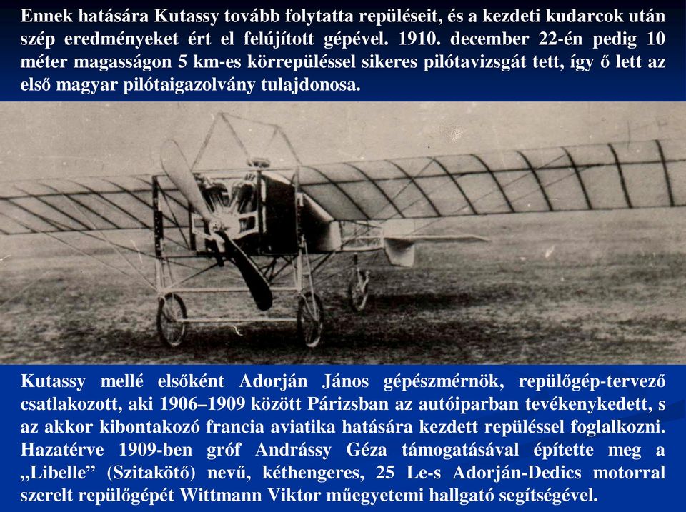 Kutassy mellé els ként Adorján János gépészmérnök, repül gép-tervez csatlakozott, aki 1906 1909 között Párizsban az autóiparban tevékenykedett, s az akkor kibontakozó francia