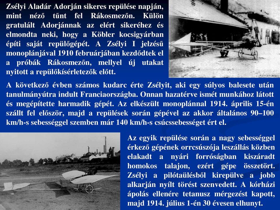 A következ évben számos kudarc érte Zsélyit, aki egy súlyos balesete után tanulmányútra indult Franciaországba. Onnan hazatérve ismét munkához látott és megépítette harmadik gépét.