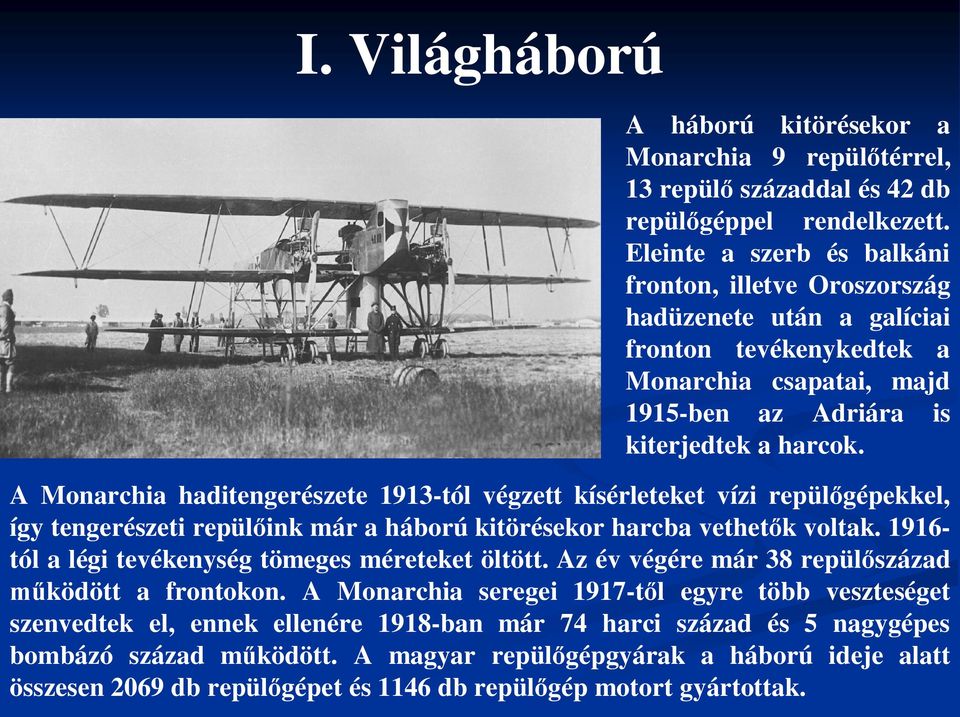 A Monarchia haditengerészete 1913-tól végzett kísérleteket vízi repül gépekkel, így tengerészeti repül ink már a háború kitörésekor harcba vethet k voltak.