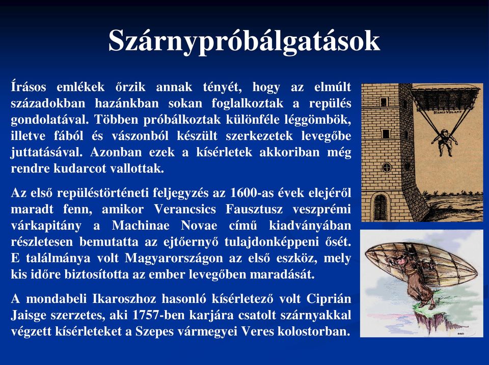 Az els repüléstörténeti feljegyzés az 1600-as évek elejér l maradt fenn, amikor Verancsics Fausztusz veszprémi várkapitány a Machinae Novae cím kiadványában részletesen bemutatta az ejt erny