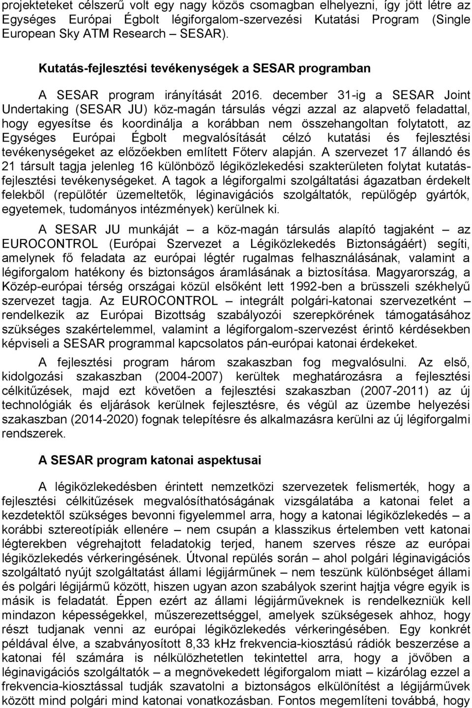 december 31-ig a SESAR Joint Undertaking (SESAR JU) köz-magán társulás végzi azzal az alapvető feladattal, hogy egyesítse és koordinálja a korábban nem összehangoltan folytatott, az Egységes Európai