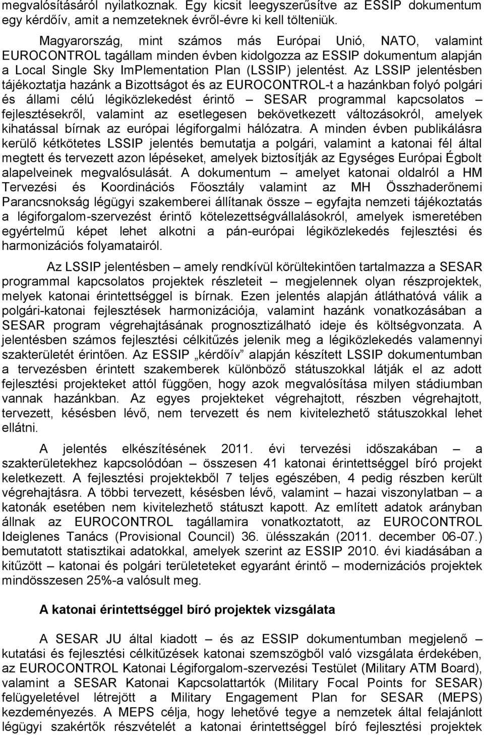 Az LSSIP jelentésben tájékoztatja hazánk a Bizottságot és az EUROCONTROL-t a hazánkban folyó polgári és állami célú légiközlekedést érintő SESAR programmal kapcsolatos fejlesztésekről, valamint az