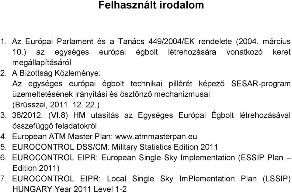 (VI.8) HM utasítás az Egységes Európai Égbolt létrehozásával összefüggő feladatokról 4. European ATM Master Plan: www.atmmasterpan.eu 5.