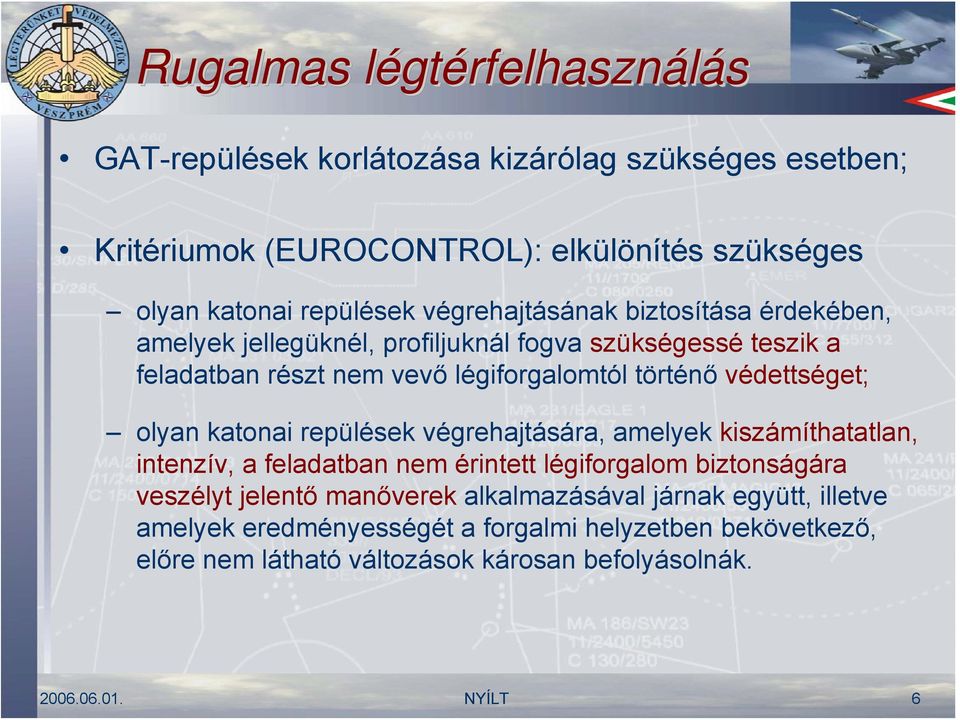védettséget; olyan katonai repülések végrehajtására, amelyek kiszámíthatatlan, intenzív, a feladatban nem érintett légiforgalom biztonságára veszélyt jelentő